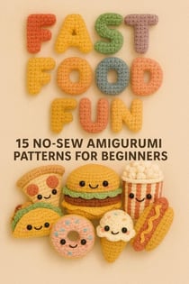 Fast Food Fun: 15 No-Sew Amigurumi Patterns for Beginners