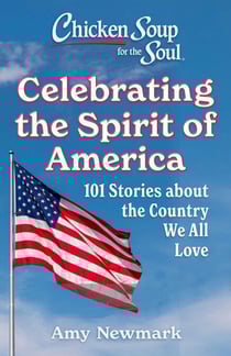 Chicken Soup for the Soul: Celebrating the Spirit of America - 101 Stories about the Country We All Love