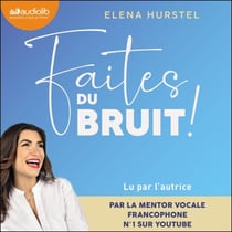 Faites du bruit - La méthode innovante pour libérer sa voix et oser être soi