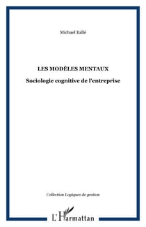 LES MODÈLES MENTAUX - Sociologie cognitive de l'entreprise