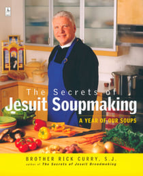 The Secrets of Jesuit Soupmaking - A Year of Our Soups: A Cookbook