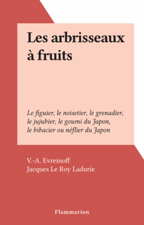 Les arbrisseaux à fruits - Le figuier, le noisetier, le grenadier, le jujubier, le goumi du Japon, le bibacier ou néflier du Japon