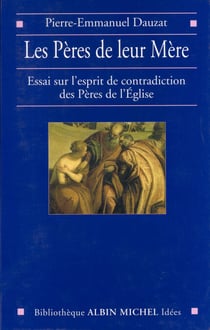 Les Pères de leur Mère - Essai sur l'esprit de contradiction des Pères de l'Église