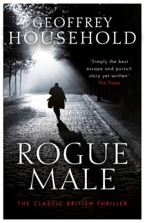 Rogue Male - A gripping chase thriller and a triumph of suspense