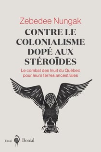 Contre le colonialisme dopé aux stéroïdes - le combat des Inuits du Québec pour leurs terres ancestrales