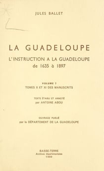 La Guadeloupe (7). L'instruction à la Guadeloupe, de 1635 à 1897 - Tomes X et XI des manuscrits