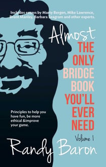 Almost The Only Bridge Book You'll Ever Need - Principles to help you have fun, be more ethical & improve your game.