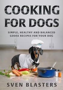 Cooking for Dogs, Simple, Healthy and Balanced Goose Recipes for Your Dog - Homemade Dog Dishes, #6
