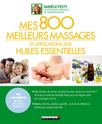 Mes 800 meilleurs massages et applications aux huiles essentielles - Un ouvrage familial indispensable, simple et clair