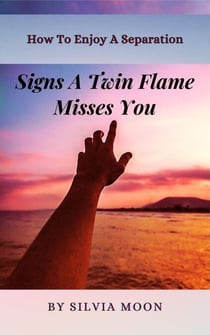 Signs a Twin Flame Misses You: How To Enjoy A Separation - Love, Relationships, and Dating