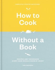 How to Cook Without a Book, Completely Updated and Revised - Recipes and Techniques Every Cook Should Know by Heart: A Cookbook