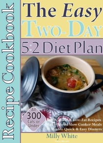 The Easy Two-Day 5:2 Diet Plan Recipe Cookbook All 300 Calories & Under, Low-Calorie & Low-Fat Recipes,  Make-Ahead Slow Cooker Meals, 30 Minute Quick & Easy Dinners - Two-Day 5:2 Diet Plan, #2