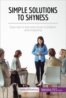 Simple Solutions to Shyness - Easy tips to become more confident and outgoing