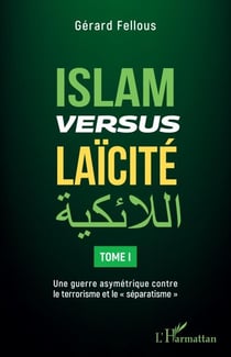 Islam versus laïcité - Tome 1 Une guerre asymétrique contre le terrorisme et le "séparatisme" - Une guerre asymétrique contre le terrorisme et le "séparatisme