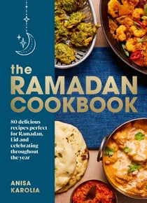 The Ramadan Cookbook - 80 delicious recipes perfect for Ramadan, Eid and celebrating throughout the year