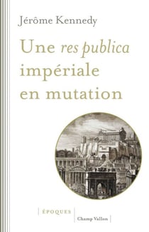 Une res publica impériale en mutation - Penser et pratiquer le pouvoir personnel à Rome, de Sylla à Trajan