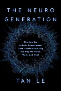 The NeuroGeneration - The New Era in Brain Enhancement That Is Revolutionizing the Way We Think, Work, and Heal