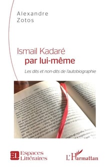 Ismail Kadaré par lui-même - Les dits et non-dits de l'autobiographie
