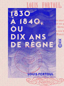 1830 à 1840, ou Dix Ans de règne