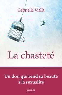 La chasteté - Un don qui rend sa beauté à la sexualité