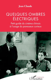 Quelques ombres électriques - Petit guide du cinéma chinois à l’usage du paresseux curieux