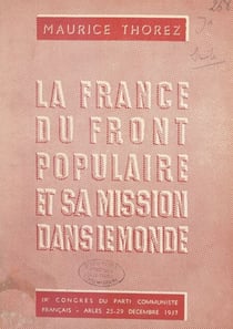 La France du Front populaire et sa mission dans le monde - 9e Congrès national du Parti communiste français, Arles : 25 au 29 décembre 1937. Rapport et discours de clôture