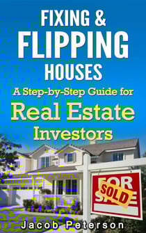 Fixing &amp; Flipping Houses: A Step-by-Step Guide for Real Estate Investors - Fix and Flip