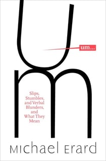 Um. . . - Slips, Stumbles, and Verbal Blunders, and What They Mean