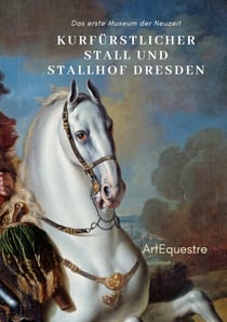 Kurfürstlicher Stall und Stallhof Dresden - Das erste Museum der Neuzeit