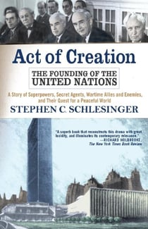 Act of Creation - The Founding of the United Nations