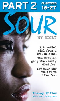 Sour: My Story - Part 2 of 3 - A troubled girl from a broken home. The Brixton gang she nearly died for. The baby she fought to live for.