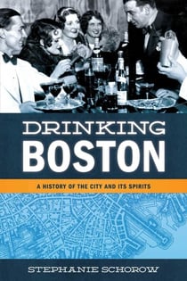 Drinking Boston - A History of the City and Its Spirits