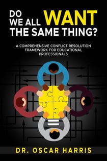 Do We All Want the Same Thing: A Comprehensive Conflict  Resolution Framework for Educational Professionals