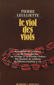 Le viol des viols - Le scandale de l'excision et de l'infibulation en Afrique et au Proche-Orient : des dizaines de millions de fillettes mutilées à vie