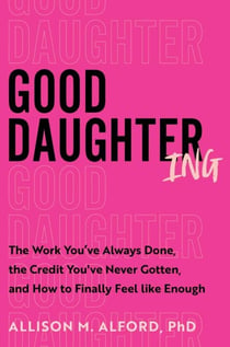 Good Daughtering - The Work You’ve Always Done, the Credit You’ve Never Gotten, and How to Finally Feel Like Enough