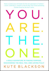 You Are The One - A Bold Adventure in Finding Purpose, Discovering the Real You, and Loving Fully