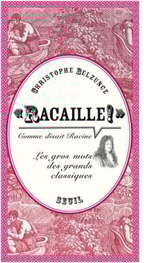 "Racaille!" comme disait Racine. Les gros mots des grands classiques - Les gros mots des grands classiques