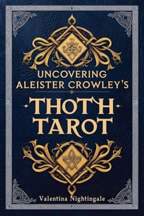 Uncovering Aleister Crowley’s Thoth Tarot