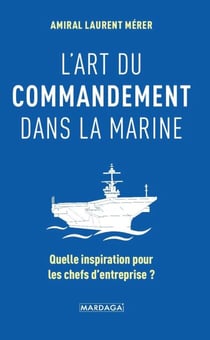 L'art du commandement dans la Marine - Quelle inspiration pour les chefs d'entreprise ?