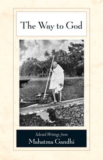 The Way to God - Selected Writings from Mahatma Gandhi