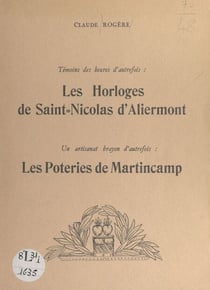 Témoins des heures d'autrefois, les horloges de Saint-Nicolas-d'Aliermont - Suivi de Un artisanat brayon d'autrefois : les poteries de Martincamp