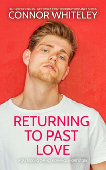 Returning To Past Love: A Gay Second Chance Romance Short Story - The English Gay Sweet Contemporary Romance Stories, #20