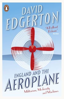 England and the Aeroplane - Militarism, Modernity and Machines