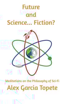 Future and Science... Fiction?: Meditations on the Philosophy of Sci-Fi
