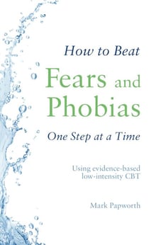 How to Beat Fears and Phobias - A Brief, Evidence-based Self-help Treatment
