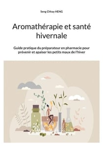 Aromathérapie et santé hivernale - Guide pratique du préparateur en pharmacie pour prévenir et apaiser les petits maux de l'hiver
