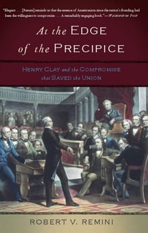 At the Edge of the Precipice - Henry Clay and the Compromise That Saved the Union