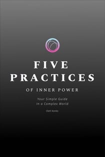 Five Practices of Inner Power: Your Simple Guide In a Complex World - Spirituality 2.0, #7.6