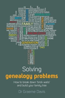 Solving Genealogy Problems - How to Break Down 'brick walls' and Build Your Family Tree