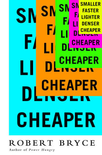 Smaller Faster Lighter Denser Cheaper - How Innovation Keeps Proving the Catastrophists Wrong
